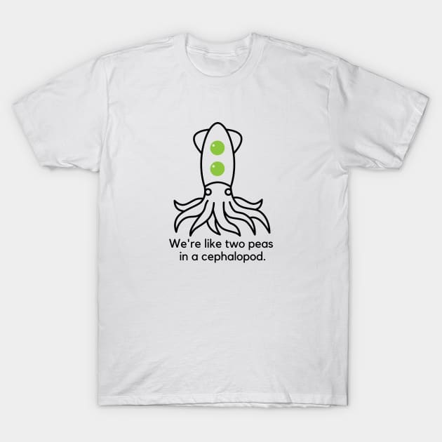 We're like two peas in a cephalopod. T-Shirt by C-Dogg